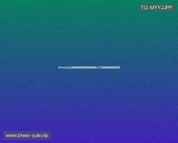 betwaylgd战队官方新闻与公告,第一时间获取LGD战队的最新动态和官方信息 betwaylgd战队官方新闻与公告,第一时间获取LGD战队的最新动态和官方信息